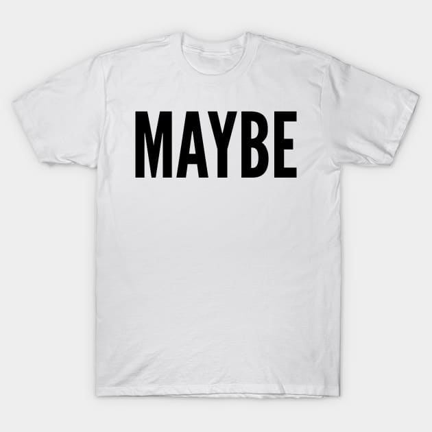 MAYBE T-Shirt by AustralianMate